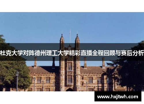 杜克大学对阵德州理工大学精彩直播全程回顾与赛后分析